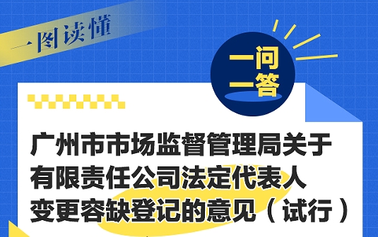 【一圖讀懂】《廣州市市場監(jiān)督管理局關(guān)于有限責(zé)任公司法定代表人變更容缺登記的意見（試行）》一問一答